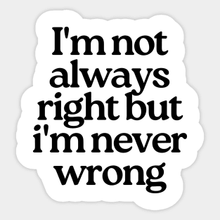 I'm Not Always Right But I'm Never Wrong. Funny Sarcastic NSFW Rude Inappropriate Saying Sticker